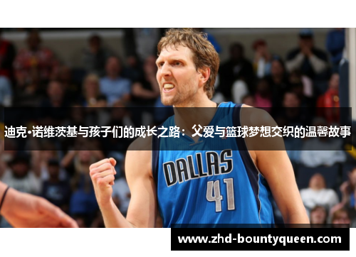 迪克·诺维茨基与孩子们的成长之路：父爱与篮球梦想交织的温馨故事