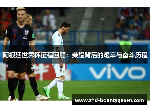 阿根廷世界杯征程回顾:荣耀背后的艰辛与奋斗历程 阿根廷世界杯征程回顾:荣耀背后的艰辛与奋斗历程