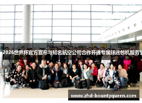 2026世界杯官方宣布与知名航空公司合作开通专属球迷包机服务 2026世界杯官方宣布与知名航空公司合作开通专属球迷包机服务