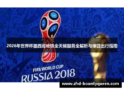 2026年世界杯墨西哥地铁全天候服务全解析与便捷出行指南 2026年世界杯墨西哥地铁全天候服务全解析与便捷出行指南