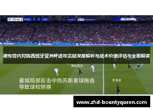 德布劳内对阵西班牙亚洲杯进攻贡献深度解析与战术价值评估与全面解读